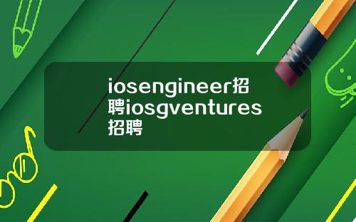 iosengineer招聘iosgventures招聘