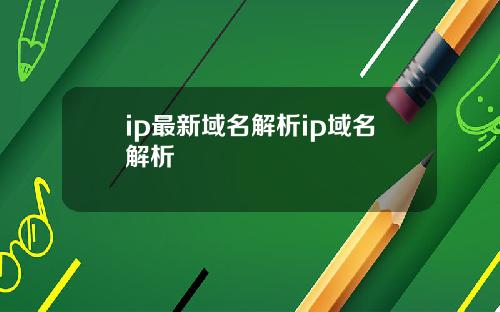 ip最新域名解析ip域名解析