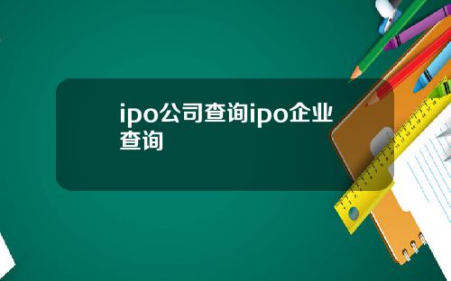 ipo公司查询ipo企业查询