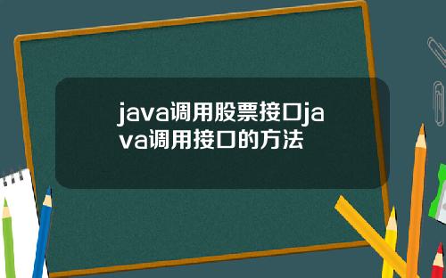 java调用股票接口java调用接口的方法