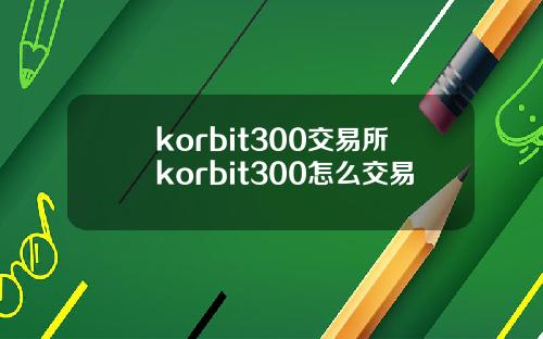 korbit300交易所korbit300怎么交易