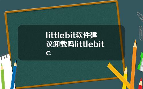 littlebit软件建议卸载吗littlebitc