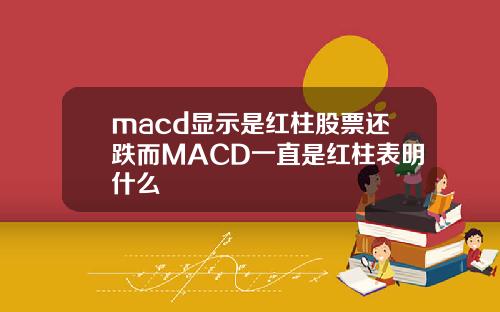 macd显示是红柱股票还跌而MACD一直是红柱表明什么