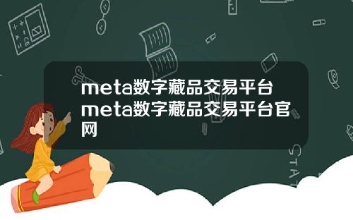 meta数字藏品交易平台meta数字藏品交易平台官网