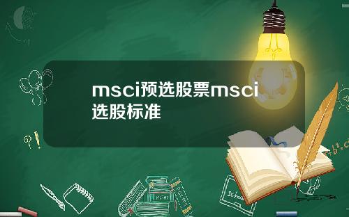 msci预选股票msci选股标准