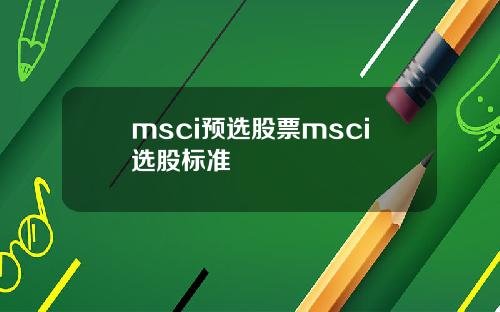 msci预选股票msci选股标准