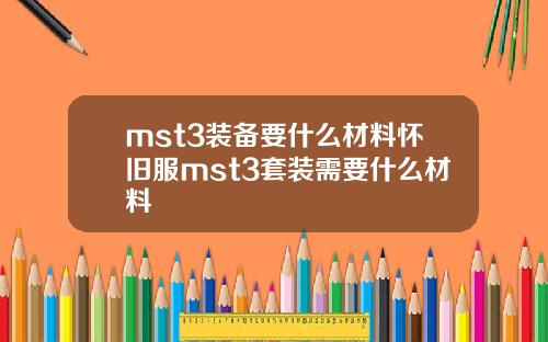 mst3装备要什么材料怀旧服mst3套装需要什么材料