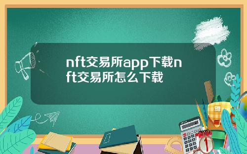 nft交易所app下载nft交易所怎么下载