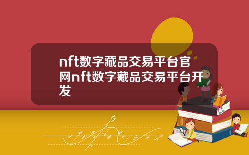 nft数字藏品交易平台官网nft数字藏品交易平台开发