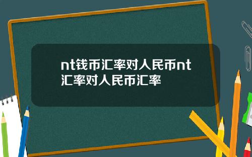 nt钱币汇率对人民币nt汇率对人民币汇率