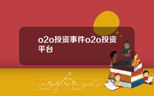 o2o投资事件o2o投资平台