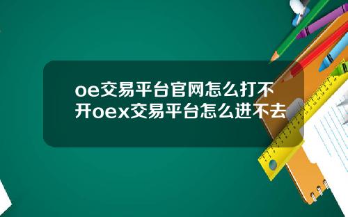 oe交易平台官网怎么打不开oex交易平台怎么进不去