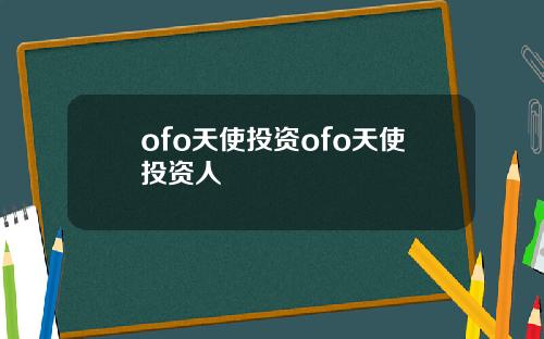 ofo天使投资ofo天使投资人