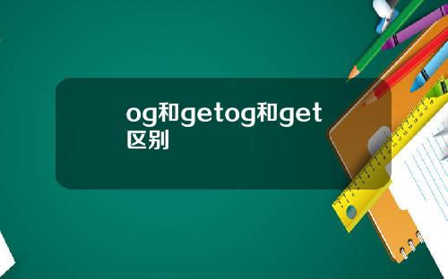 og和getog和get区别