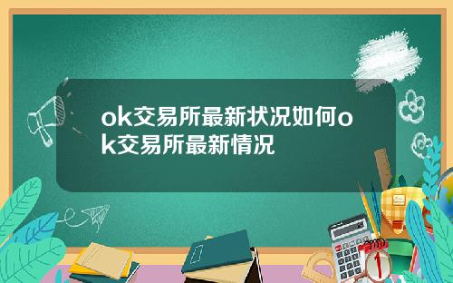 ok交易所最新状况如何ok交易所最新情况
