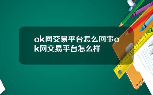 ok网交易平台怎么回事ok网交易平台怎么样