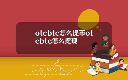 otcbtc怎么提币otcbtc怎么提现