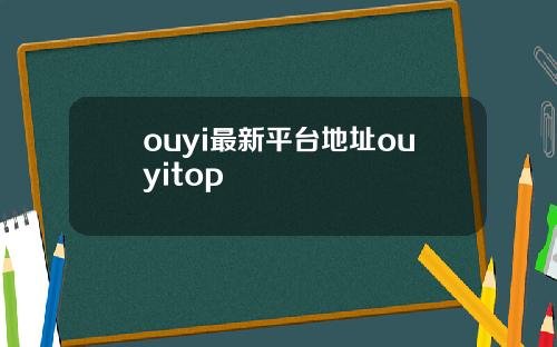 ouyi最新平台地址ouyitop