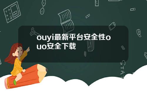 ouyi最新平台安全性ouo安全下载