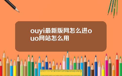 ouyi最新版网怎么进ouo网站怎么用