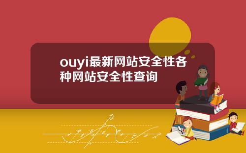 ouyi最新网站安全性各种网站安全性查询