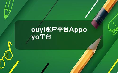 ouyi账户平台Appoyo平台