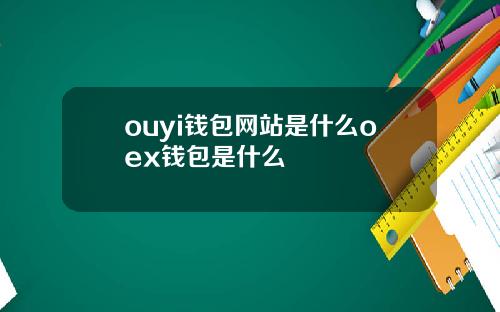ouyi钱包网站是什么oex钱包是什么