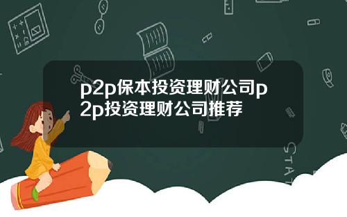 p2p保本投资理财公司p2p投资理财公司推荐