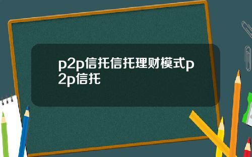 p2p信托信托理财模式p2p信托