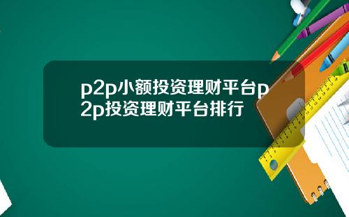 p2p小额投资理财平台p2p投资理财平台排行