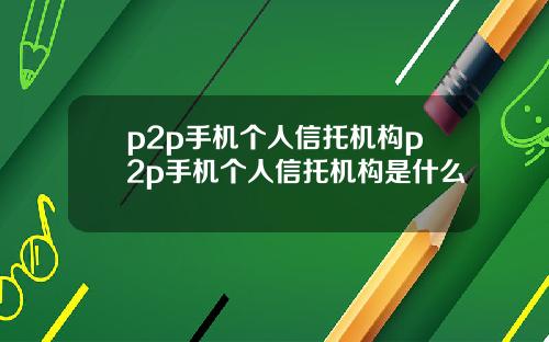 p2p手机个人信托机构p2p手机个人信托机构是什么