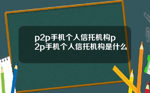 p2p手机个人信托机构p2p手机个人信托机构是什么