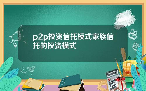 p2p投资信托模式家族信托的投资模式