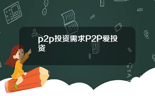 p2p投资需求P2P爱投资