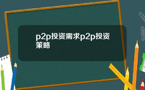 p2p投资需求p2p投资策略