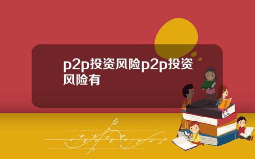 p2p投资风险p2p投资风险有