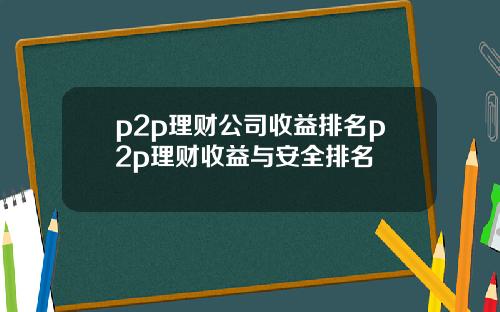 p2p理财公司收益排名p2p理财收益与安全排名