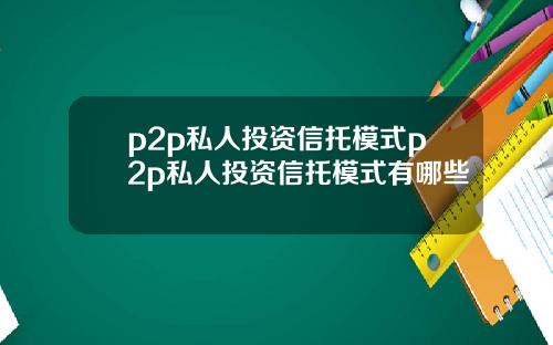 p2p私人投资信托模式p2p私人投资信托模式有哪些