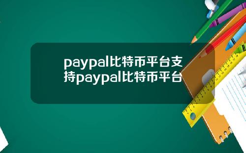 paypal比特币平台支持paypal比特币平台