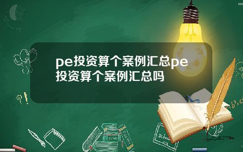 pe投资算个案例汇总pe投资算个案例汇总吗