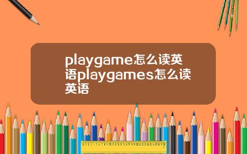 playgame怎么读英语playgames怎么读英语