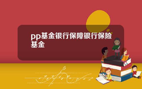 pp基金银行保障银行保险基金