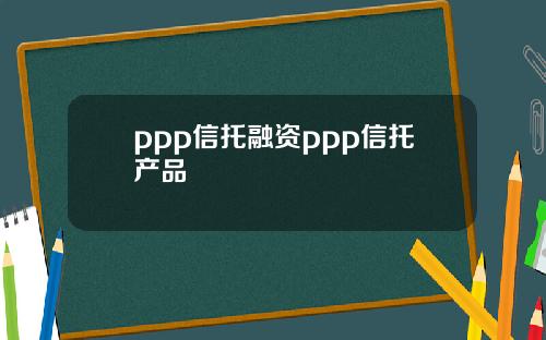 ppp信托融资ppp信托产品