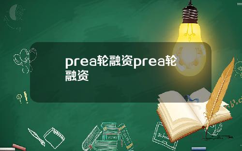 prea轮融资prea轮融资