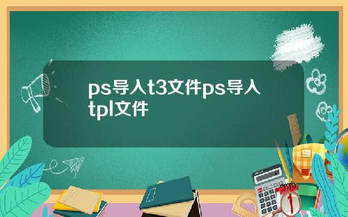 ps导入t3文件ps导入tpl文件