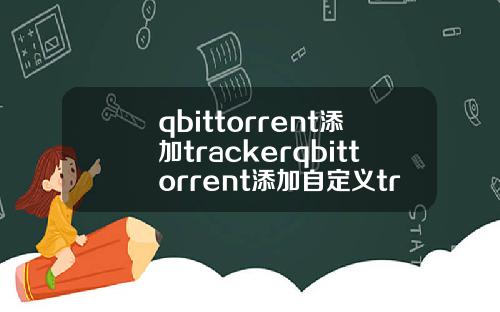 qbittorrent添加trackerqbittorrent添加自定义tracker