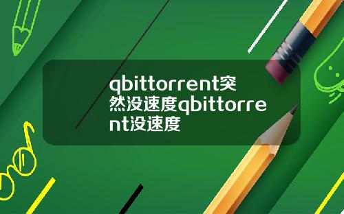 qbittorrent突然没速度qbittorrent没速度