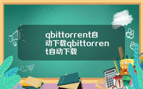 qbittorrent自动下载qbittorrent自动下载