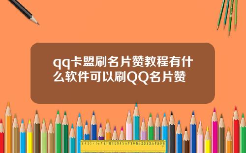 qq卡盟刷名片赞教程有什么软件可以刷QQ名片赞