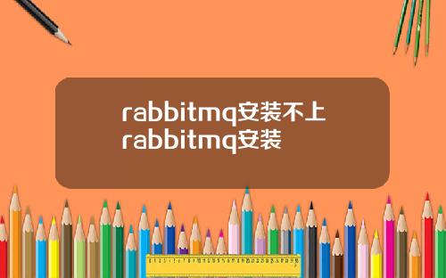 rabbitmq安装不上rabbitmq安装